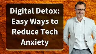 Digital Detox: Easy Ways to Reduce Tech Anxiety