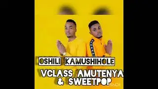 oshili kamushihole _Vclass Amutenya & Sweetpop official audio.
