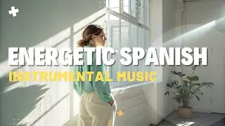 Daily Spark ⚡ Happy Spanish Instrumental Music for Energy