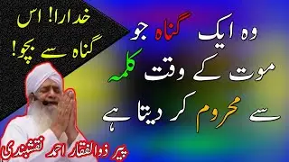 Wo 1 gunah jo mout kay waqt kalma sy mehroom kr daita hai | Peer Zulfiqar Ahmad Naqshbandi Bayan