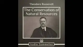 Conservation of Natural Resources - Theodore Roosevelt