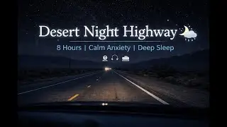 Desert Night Highway 🌙 8 Hours | Calm Anxiety, Deep Sleep, No Talking