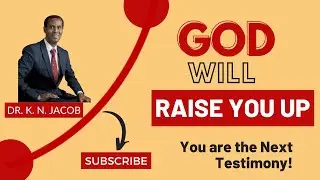 God Will Raise You Up - You are the Next Testimony! - Dr. K. N. Jacob