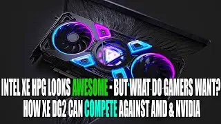Intel Xe HPG Looks AWESOME - But What Do Gamers Want? How Xe DG2 Can Compete Against AMD & Nvidia