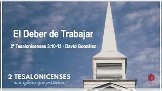 El Deber de Trabajar (2 Tesalonicenses 3:10-13) - David González