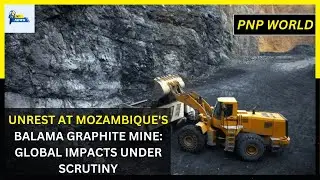 Mozambique's Balama Graphite Mine: A Critical Analysis of Unrest and Global Implications