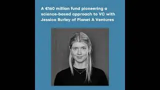 A &euro;160 million fund pioneering a science-based approach to VC with Jessica Burley of Planet A Ven...