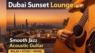 Luxury Dubai Sunset ✨ Smooth Jazz Acoustic Guitar for Study & Relax