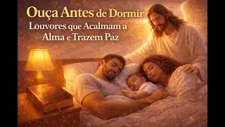 Ou&ccedil;a Antes de Dormir | Louvores que Acalmam a Alma e Trazem Paz