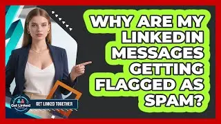 Why Are My LinkedIn Messages Getting Flagged As Spam? - Get Linked Together