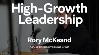 Building High-Growth Culture: Rory McKeand, CEO of TSG | High Growth Leadership