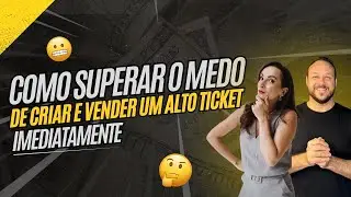 Como Superar O Medo De Criar E Vender Um Ticket Alto De Mais De 10Mil Imediatamente