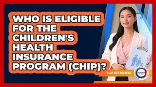Who Is Eligible For The Children's Health Insurance Program (CHIP)? - Asian Wise Insurance