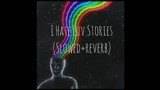 I Hate Luv Stories | slowed+reverb | Lofi 🎧