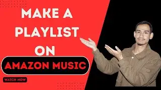 Organize Songs into a Playlist on Amazon Music