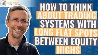How To Think About Trading Systems With Long Flat Spots Between Equity Highs