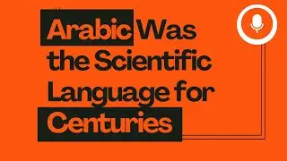 Episode 32  - Arabic: The Hidden Scientific Language That Dominated for Centuries