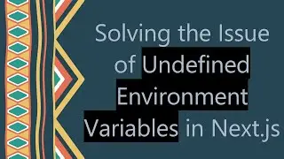 Solving the Issue of Undefined Environment Variables in Next.js
