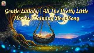 Gentle Lullaby: All the Pretty Little Horses – Calming Sleep Song | Fall Asleep in 3 Minutes
