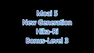 Moai 5 - New Generation Hika-Ri Bonus-Level 3
