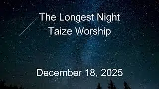 The Longest Night Taize Worship: December 18, 2025