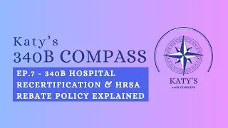 Katy's 340B Compass Ep 7 - 340B Hospital Recertification & HRSA Rebate Policy Explained
