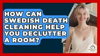 How Can Swedish Death Cleaning Help You Declutter A Room? - Minimalist Home Life