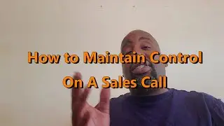 How To Maintain Control On A Sales Call - Car Sales Tips
