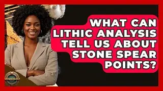 What Can Lithic Analysis Tell Us About Stone Spear Points? - Archaeology Quest