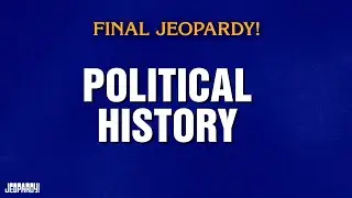 Political History | Final Jeopardy! | JEOPARDY!