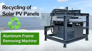 Recycling of Solar PV Panels | Aluminum Frame Removing Machine