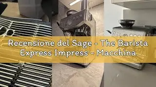 Recensione del Sage - The Barista Express Impress - Macchina Caff&egrave; in Grani con Macinacaff&egrave; Integrat