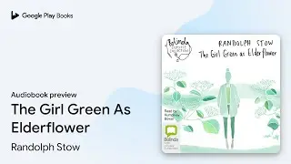 The Girl Green As Elderflower by Randolph Stow &middot; Audiobook preview