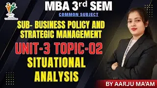 SITUATIONAL ANALYSIS - MBA 3rd SEM | BUSINESS POLICY & STRATEGY MGT (UNIT-3) AARJU MAAM
