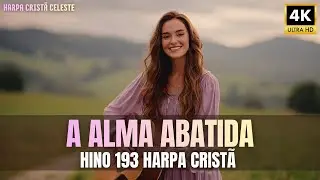 A Alma Abatida – Hino 193 da Harpa Cristã que Vai Tocar seu Coração 😭🙏 | Harpa Cristã Celeste