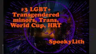 #3 - LGBT+, Trans, Transgender, Transgender minors, Parental Consent, HRT, SpookyLith