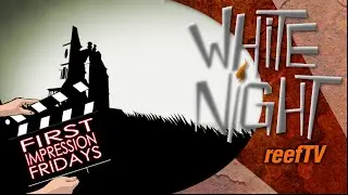 White Night \\ First Impression Fridays \\ #ReefTV