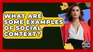 What Are Some Examples Of Social Context? - Answers About Autism