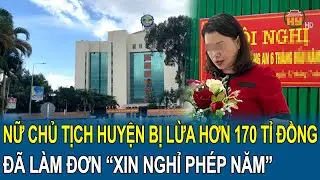 Nữ Chủ tịch huyện Nhơn Trạch bị lừa hơn 170 tỉ đồng đã làm đơn “xin nghỉ phép năm”
