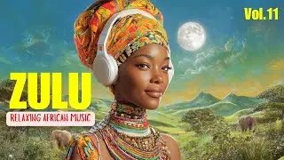 ZULU |African Love Rhythms & Afrobeat Ambient Music Mix | Calming Isizulu Vocals Inner Peace(Vol.11)