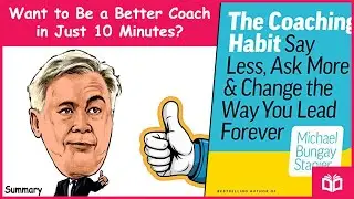 Master Coaching in 10 Minutes With The Coaching Habit by Michael Bungay Animated Summary