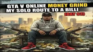 Day 93 - GTA V Online Money Grind: My Solo Route to a Billi