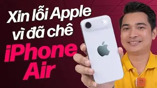 Sau khi cầm iPhone Air chỉ muốn xin lỗi Apple !!!