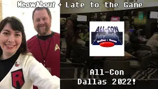 All-Con Dallas 2022 Con Wrap Up with MeowAbout + Late to the Game