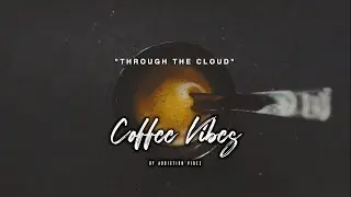 Through The Cloud - Coffee Vibes ☕️ [Stress Relief/Chill/Relaxing Beats] - Addiction Vibes