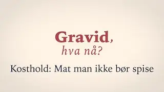 Gravid, hva nå? Episode 6: Kosthold (mat man ikke bør spise)