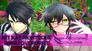&hearts; Kit Kat Nightcore & Animu Overdrive Nightcore Collab &hearts;