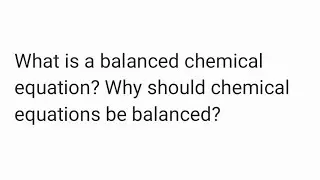 What is a balanced chemical equation? Why should chemical equations be balanced?