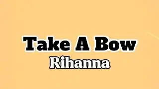 Take A Bow - Rihanna | (Lyrics) 