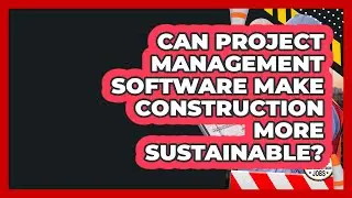 Can Project Management Software Make Construction More Sustainable? - Construction Jobs